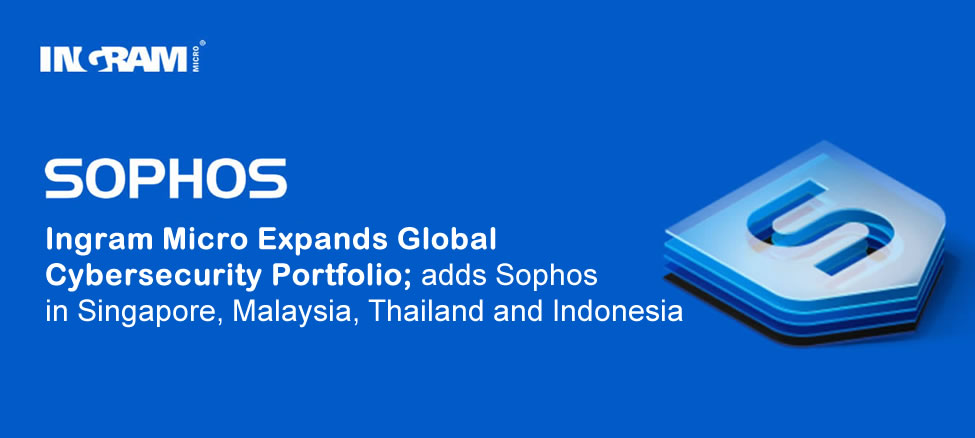Ingram Micro Expands Global Cybersecurity Portfolio; adds Sophos in Singapore, Malaysia, Thailand an